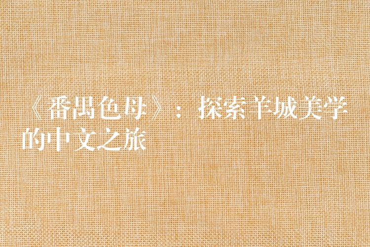《番禺色母》：探索羊城美学的中文之旅